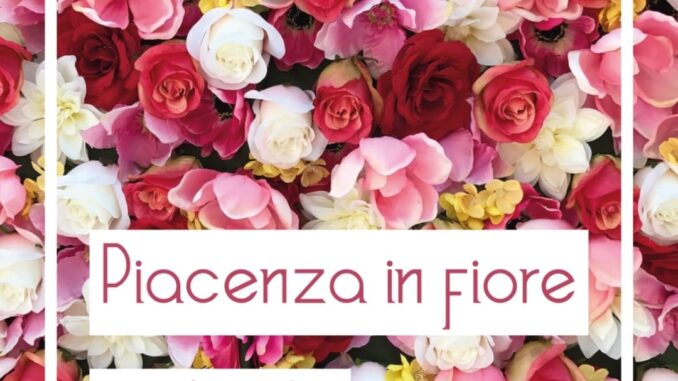 "Piacenza in Fiore: una domenica piena di colori, profumi e shopping il 10 aprile Piacenza in Fiore 2022