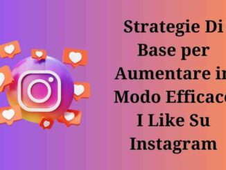 Strategie Di Base per Aumentare in Modo Efficace I Like Su Instagram
