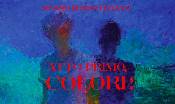 Allo Spazio Rosso Tiziano la mostra collettiva "Atto primo. Colori!"